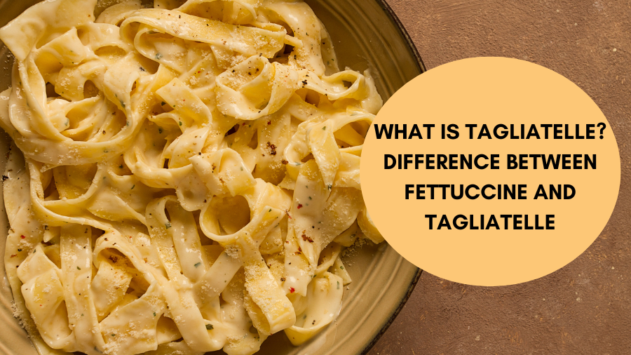 What is Tagliatelle? Difference between Fettuccine and Tagliatelle